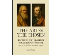 The Art of The Chosen: Prophets and Apostle in Sacred Portraiture and the Artists Who Bore their Images