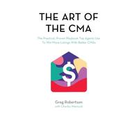 The Art of the CMA - 2nd Edition: The Practical, Proven Playbook Top Agents Use To Win More Listings With Better CMAs