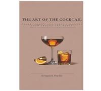 The Art of the Cocktail: Color, Craft, and Classic Recipes from Around the World