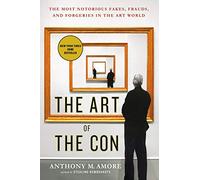 The Art Of The Con: The Most Notorious Fakes, Frauds, and Forgeries in the Art World