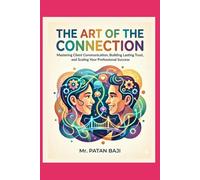 The Art of the Connection: Mastering Client Communication, Building Lasting Trust, and Scaling Your Professional Success