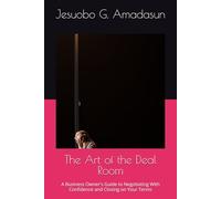The Art of the Deal Room: A Business Owner's Guide to Negotiating With Confidence and Closing on Your Terms (The Deal Series)