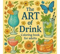 The Art of the Drink Cocktail Coloring book for Adults: A Spirited Collection of 40 Coloring Pages to Sip, Shade & Giggle Through - Because Therapy is Expensive and Tequila is Cheaper