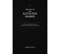 The Art of the Elevated Barber: How to Transform Your Chair, Raise Your Prices, and Build a Luxury Brand