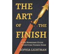 THE ART OF THE FINISH: A No-Nonsense Guide to Getting Things Done