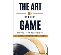 The Art of the Game: What the System Never Told You: Mental Toughness for Volleyball Players (The Game of 3 Sets)