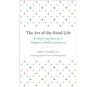 The Art of the Good Life: 52 Surprising Shortcuts to Happiness, Wealth, and Success
