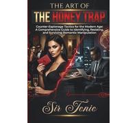 The Art of the Honey Trap: The Expanded Guide to Recognizing, Resisting, and Surviving Romantic Espionage and Social Engineering