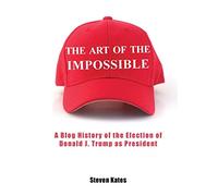 The Art of the Impossible: A Blog History of the Election of Donald J. Trump as President