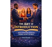 The Art of the Introduction: How to Become Someone People Want to Meet