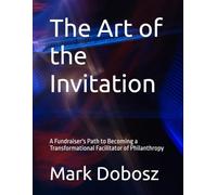 The Art of the Invitation: A Fundraiser's Path to Becoming a Transformational Facilitator of Philanthropy (Transformational Philanthropy Series)