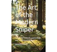 The Art of the Modern Sniper: Advanced Fieldcraft, Camouflage, and Target Acquisition (military)