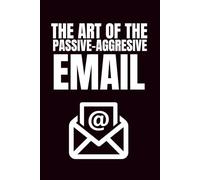 The Art Of The Passive-Aggressive Email: Funny Blank Notebook | Sarcastic Lined Notebook | Funny Notebook For Office | Sarcastic Humor Notebook | Coworker Gifts Funny