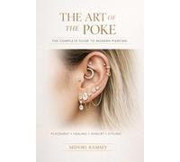 The Art of the Poke: The Complete Guide to Modern Piercing: A Professional Guide to Ear, Facial & Body Piercings, Jewelry, Healing, and Curated Styling
