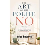 THE ART OF THE POLITE NO: A People-Pleaser's Guide to Firm Boundaries and a Guilt-Free Life