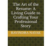 The Art of the Resume: A Living Guide to Crafting Your Professional Story