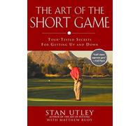 [The Art of the Short Game: Tour-Tested Secrets for Getting Up and Down] [Utley, Stan] [September, 2007]