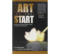 The Art Of The Start: The Time-Tested, Battle-Hardened Guide For Anyone Starting Anything