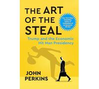 The Art of the Steal: Trump and the Economic Hit Man Presidency