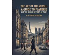 The Art of the Stroll: A Guide to Flânerie and the Hidden History of Paris