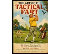 The Art of the Tactical Fart: The Golfer's Field Manual for Fairway Gas Management and Bunker Acoustics: The Perfect Funny Golf Gag Gift for Men, Old ... 19th Hole Legends (Why Golfers Live Longer)