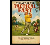 The Art of the Tactical Fart: The Golfer's Field Manual for Fairway Gas Management and Bunker Acoustics: The Perfect Funny Golf Gag Gift for Men, Old ... 19th Hole Legends (Why Golfers Live Longer)