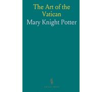 The Art of the Vatican: Being a Brief History of the Palace, and an Account of the Principal Art Treasures Within Its Walls