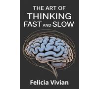 The Art of Thinking Fast and Slow: Master Decision-Making, Overcome Stress, & Live with Clarity and Confidence (Self Motivational)