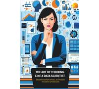 The Art of Thinking Like a Data Scientist - Second Edition