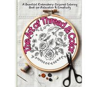 The Art of Thread & Color: A Beautiful Embroidery-Inspired Coloring Book for Relaxation and Creativity
