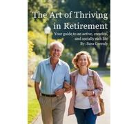 The Art of Thriving in Retirement: Your Guide to an Active, Creative, and Socially Rich Life