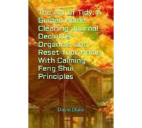 The Art of Tidy: A Guided Home Cleaning Journal - Declutter, Organize, and Reset Your Home With Calming Feng Shui Principles