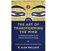 The Art of Transforming the Mind: A Meditator's Guide to the Tibetan Practice of Lojong
