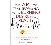 The Art of Transforming Your Burning Desires Into Reality: An Empirical Journey of Imagination and Emotion