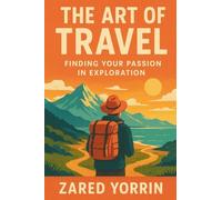 The Art of Travel: Finding Your Passion in Exploration