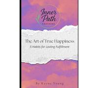 The Art of True Happiness: 5 Habits for Lasting Fulfillment (Inner Path Coaching: Foundations)