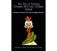 The Art of Turning Chicken Sh*t into Chicken Salad: Mistakes to Miracles from History’s Biggest Blunders