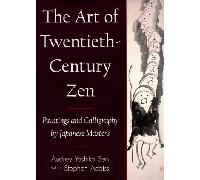 The Art of Twentieth-century Zen: Paintings and Calligraphy by Japanese Masters