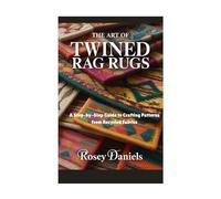 The Art of Twined Rag Rugs: A Step-by-Step Guide to Crafting Patterns from Recycled Fabrics