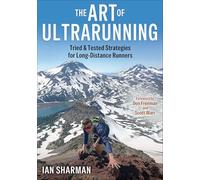 The Art of Ultrarunning: Tried & Tested Strategies for Long-Distance Runners