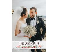 The Art of Us: A Creative Journey to Celebrate Your Unique Love Story, Crafting Memorable Details and Joyful Experiences for Every Guest