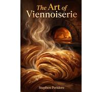 The Art of Viennoiserie: A Complete History, Culture, and Craft of France’s Most Beloved Pastries