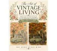 The Art of Vintage Living White Line Art Ink Tracing & Reverse Watercolor Coloring Book: Featuring Timeless Interiors, Cottage Life & Antique Cozy ... Vintage Collection Vintage Life Collection