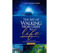 The Art of Walking from Grief to Life: Motivational Guide for Transformation and Healing Toward a New Beginning