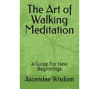 The Art of Walking Meditation: A Guide For New Beginnings