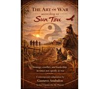 The Art of War according to Sun Tzu: Strategy, conflict, and leadership in times not openly at war (Classics for the Present)