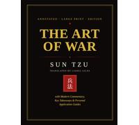 The Art of War: Annotated Large Print Edition - The Complete Sun Tzu with Modern Commentary, Key Takeaways, and Personal Application Guides for Business, Leadership, and Everyday Conflict