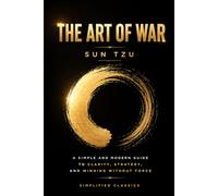 The Art of War by Sun Tzu: A Simple and Modern Guide to Clarity, Strategy, and Winning Without Force (The Eastern Wisdom Series)