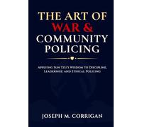 The Art of War & Community Policing: Applying Sun Tzu’s Wisdom to Discipline, Leadership, and Ethical Policing