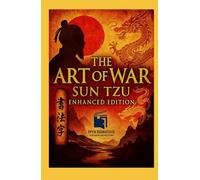 The Art of War: Enhanced Edition: Ancient Wisdom for Modern Strategy - With Annotations, Chapter Summaries, Historical Context, and Practical Applications
